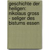 Geschichte Der Heiligen: Nikolaus Gross - Seliger Des Bistums Essen by Marcus Schumacher