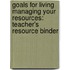 Goals For Living Managing Your Resources: Teacher's Resource Binder