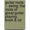 Guitar Roots -- Swing: The Roots Of Great Guitar Playing, Book & Cd by Paul Howard
