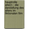 Hauptrolle Alte(R) - Die Darstellung Des Alters Im Fiktionalen Film door Axel Degenhardt