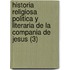 Historia Religiosa Politica Y Literaria De La Compania De Jesus (3)