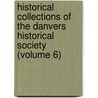 Historical Collections Of The Danvers Historical Society (Volume 6) by Danvers Historical Society