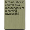 Hizb Ut-Tahrir In Central Asia - Messengers Of A Coming Revolution? door Franco Burgio