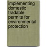 Implementing Domestic Tradable Permits For Environmental Protection by Publishing Oecd Publishing