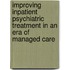 Improving Inpatient Psychiatric Treatment in an Era of Managed Care