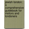 Jewish London: A Comprehensive Guidebook For Visitors And Londoners door Roslyn Rawson