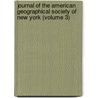 Journal Of The American Geographical Society Of New York (Volume 3) door American Geographical Society of York