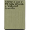 Kelantan; A State Of The Malay Peninsula. A Handbook Of Information by Walter Armstrong Graham