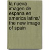 La Nueva Imagen De Espana En America Latina/ The New Image Of Spain door Javier Noya