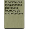 La Societe Des Missionnaires D'Afrique A L'Epreuve Du Mythe Berbere door Dahbia Abrous