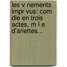 Les V Nements Impr Vus: Com Die En Trois Actes, M L E D'Ariettes... door Thomas D.H. Le