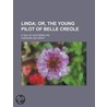 Linda; Or, The Young Pilot Of Belle Creole. A Tale Of Southern Life door Caroline Lee Hentz