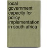 Local Government Capacity For Policy Implementation In South Africa door Gregory Jerome Davids