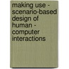 Making Use - Scenario-Based Design of Human - Computer Interactions by John M. Carroll