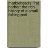 Marblehead's First Harbor: The Rich History Of A Small Fishing Port door Hugh Peabody Bishop