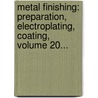 Metal Finishing: Preparation, Electroplating, Coating, Volume 20... door Erwin S. Sperry