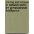 Mining And Control Of Network Traffic By Computational Intelligence