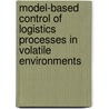 Model-Based Control Of Logistics Processes In Volatile Environments door Jorn Schonberger