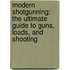 Modern Shotgunning: The Ultimate Guide To Guns, Loads, And Shooting