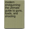 Modern Shotgunning: The Ultimate Guide To Guns, Loads, And Shooting by Dave Henderson