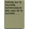 Notices Sur La Nouvelle Nomenclature Des Rues De La Rochelle ...... door La Rochelle Citizens