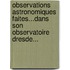 Observations Astronomiques Faites...Dans Son Observatoire Dresde...