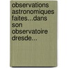 Observations Astronomiques Faites...Dans Son Observatoire Dresde... by B.D. Engelhardt