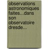 Observations Astronomiques Faites...Dans Son Observatoire Dresde... door B.D. Engelhardt
