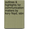 Outlines & Highlights For Communication Matters By Kory Floyd, Isbn by Cram101 Textbook Reviews