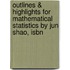 Outlines & Highlights For Mathematical Statistics By Jun Shao, Isbn