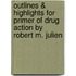 Outlines & Highlights For Primer Of Drug Action By Robert M. Julien