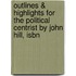 Outlines & Highlights For The Political Centrist By John Hill, Isbn
