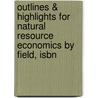 Outlines & Highlights For Natural Resource Economics By Field, Isbn by Fieldy