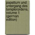 Papsttum Und Untergang Des Templerordens, Volume 1 (German Edition)