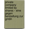 Private Company Limited By Shares - Eine Gegen Berstellung Zur Gmbh door Frederik Kupitz