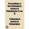 Proceedings Of The Pathological Society Of Philadelphia (11, No. 3) door Pathological Society of Philadelphia