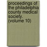 Proceedings Of The Philadelphia County Medical Society. (Volume 10) by Philadelphia County Medical Society