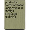 Productive Word-Formation (Adjectives) In Foreign Language Teaching door Ilona Gaul