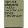 Rapeseed Androgenic Haploids: Production And Genetic Transformation by Mohammad Reza Abdollahi