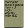 Reading The Skies: A Cultural History Of English Weather, 1650-1820 door Vladimir Jankovic
