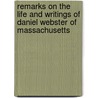Remarks On The Life And Writings Of Daniel Webster Of Massachusetts by George Ticknor