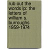 Rub Out The Words Lp: The Letters Of William S. Burroughs 1959-1974 by William S. Burroughs