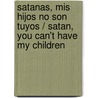 Satanas, Mis Hijos No Son Tuyos / Satan, You Can't Have My Children door Iris Delgado