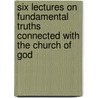 Six Lectures on Fundamental Truths Connected with the Church of God door W. Kelly