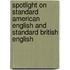 Spotlight On Standard American English And Standard British English