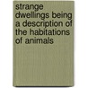 Strange Dwellings Being A Description Of The Habitations Of Animals door Rev J.G. Wood