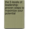 The 5 Levels Of Leadership: Proven Steps To Maximize Your Potential by John C. Maxwell