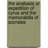The Anabasis Or Expedition Of Cyrus And The Memorabilla Of Socrates door Xenofont