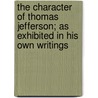 The Character Of Thomas Jefferson; As Exhibited In His Own Writings door Theodore Dwight