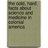 The Cold, Hard Facts About Science and Medicine in Colonial America